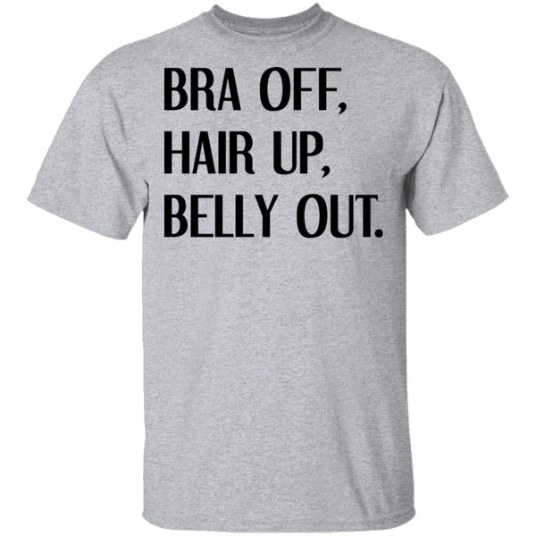 Bra Off Hair Up Belly Out T-Shirt CustomCat