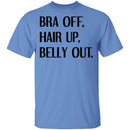 Bra Off Hair Up Belly Out T-Shirt CustomCat