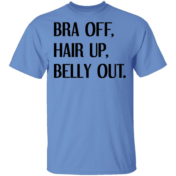 Bra Off Hair Up Belly Out T-Shirt CustomCat