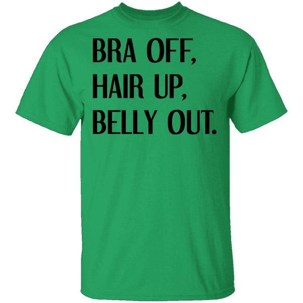 Bra Off Hair Up Belly Out T-Shirt CustomCat
