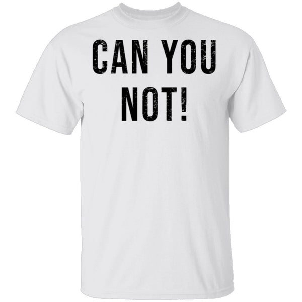 Can You Not T-Shirt CustomCat