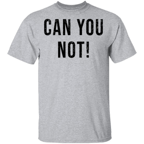 Can You Not T-Shirt CustomCat