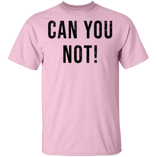Can You Not T-Shirt CustomCat
