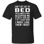 Can't Get Out Of Bed The Blankets Have Accepted Me T-Shirt CustomCat