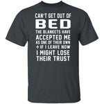 Can't Get Out Of Bed The Blankets Have Accepted Me T-Shirt CustomCat
