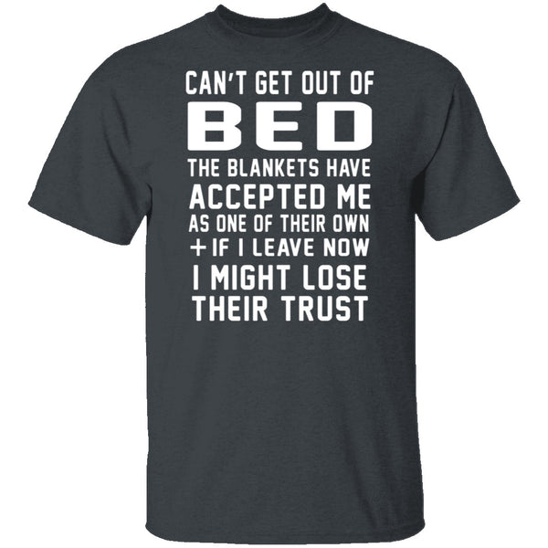 Can't Get Out Of Bed The Blankets Have Accepted Me T-Shirt CustomCat