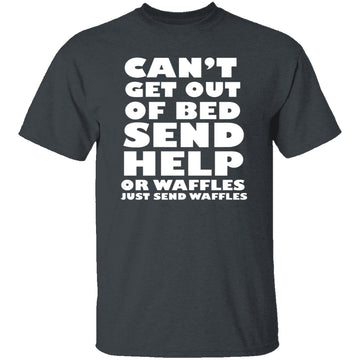 Can't Get Out Of Bed, Send Waffles T-Shirt CustomCat