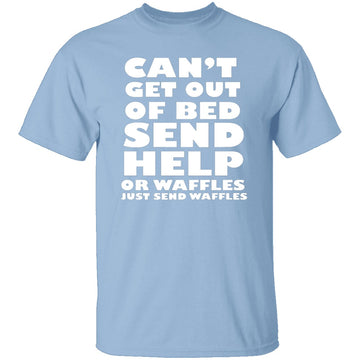 Can't Get Out Of Bed, Send Waffles T-Shirt CustomCat