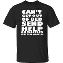 Can't Get Out Of Bed, Send Waffles T-Shirt CustomCat