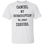 Cancel My Subscription to Your Issues T-Shirt CustomCat