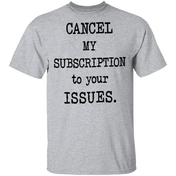 Cancel My Subscription to Your Issues T-Shirt CustomCat