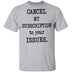Cancel My Subscription to Your Issues T-Shirt CustomCat