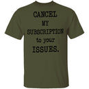 Cancel My Subscription to Your Issues T-Shirt CustomCat