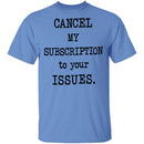 Cancel My Subscription to Your Issues T-Shirt CustomCat