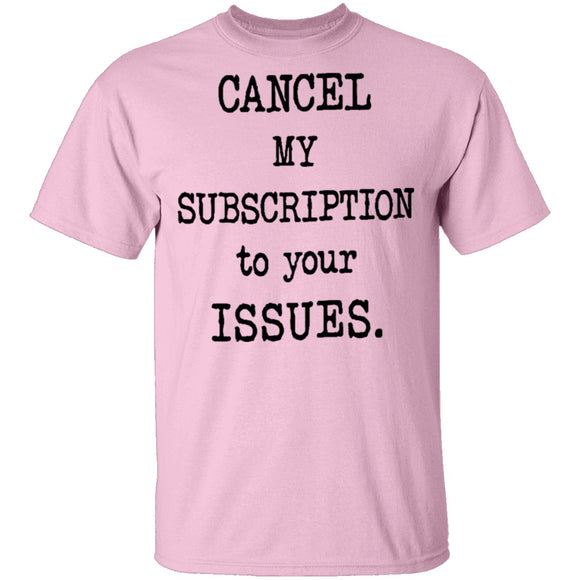 Cancel My Subscription to Your Issues T-Shirt CustomCat