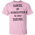 Cancel My Subscription to Your Issues T-Shirt CustomCat