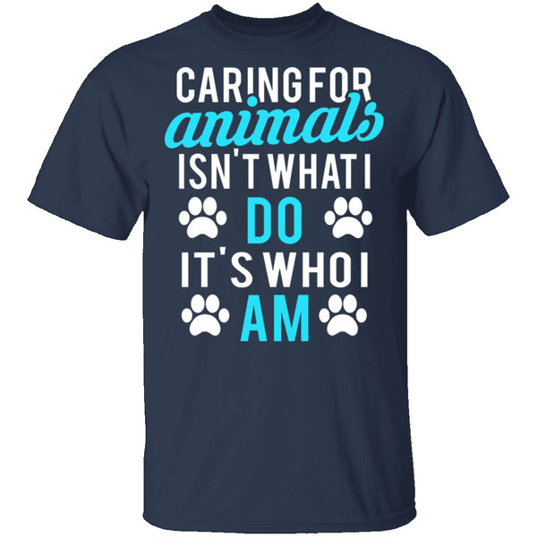 Caring For Animals Is Who I Am T-Shirt CustomCat