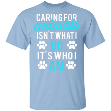 Caring For Animals Is Who I Am T-Shirt CustomCat