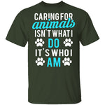 Caring For Animals Is Who I Am T-Shirt CustomCat