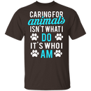 Caring For Animals Is Who I Am T-Shirt CustomCat