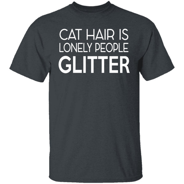 Cat Hair Is Lonely People Glitter T-Shirt CustomCat