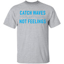 Catch Waves Not Feelings T-Shirt CustomCat