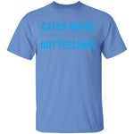 Catch Waves Not Feelings T-Shirt CustomCat