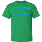 Catch Waves Not Feelings T-Shirt CustomCat