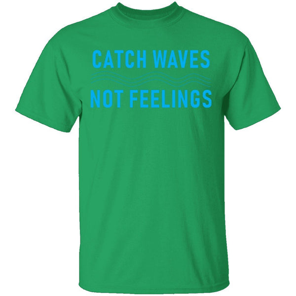 Catch Waves Not Feelings T-Shirt CustomCat