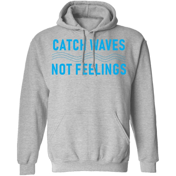 Catch Waves Not Feelings T-Shirt CustomCat