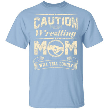 Caution Wrestling Mom Will Yell Loudly! T-Shirt CustomCat
