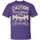 Caution Wrestling Mom Will Yell Loudly! T-Shirt CustomCat