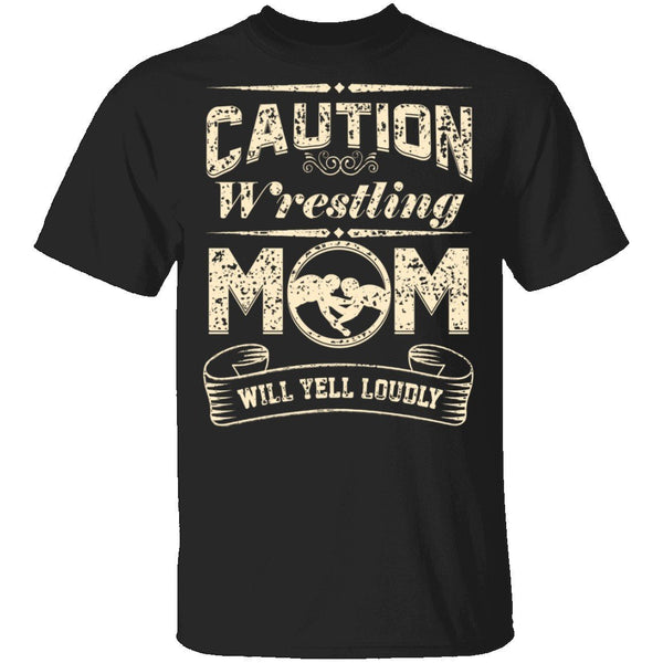 Caution Wrestling Mom Will Yell Loudly! T-Shirt CustomCat