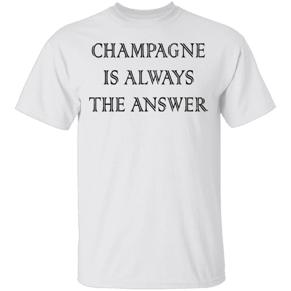 Champagne Is Always The Answer T-Shirt CustomCat