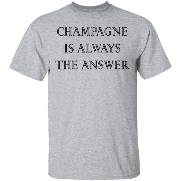 Champagne Is Always The Answer T-Shirt CustomCat