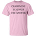 Champagne Is Always The Answer T-Shirt CustomCat