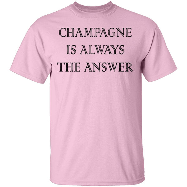Champagne Is Always The Answer T-Shirt CustomCat