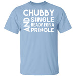 Chubby, Single, And Ready For A Pringle T-Shirt CustomCat