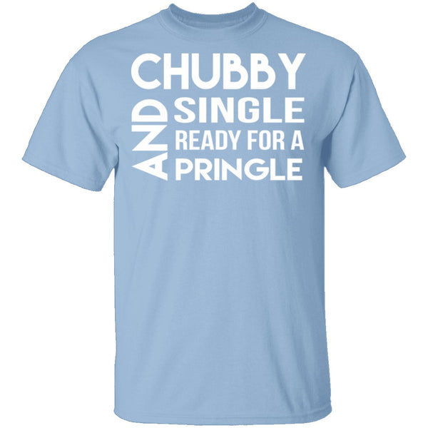 Chubby, Single, And Ready For A Pringle T-Shirt CustomCat