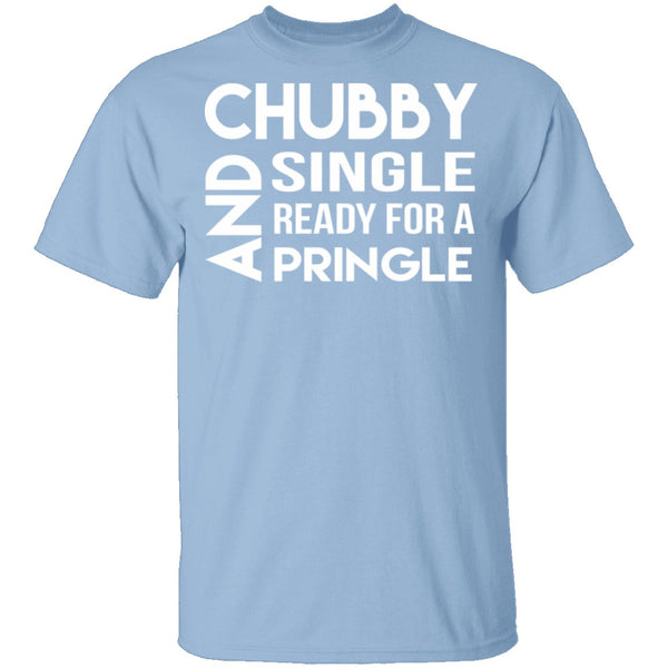 Chubby, Single, And Ready For A Pringle T-Shirt CustomCat