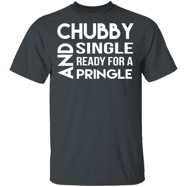 Chubby, Single, And Ready For A Pringle T-Shirt CustomCat