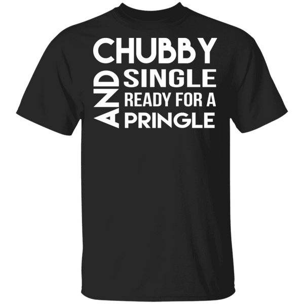 Chubby, Single, And Ready For A Pringle T-Shirt CustomCat