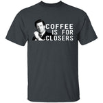 Coffee Is For Closers T-Shirt CustomCat
