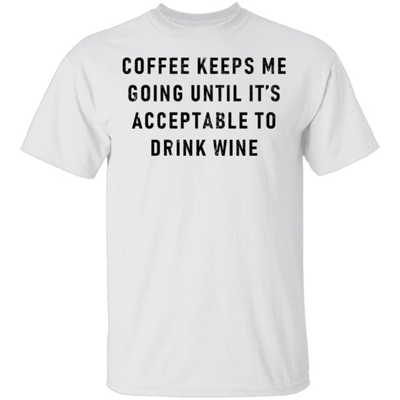 Coffee Keeps Me Going Until It's Acceptable To Drink Wine T-Shirt CustomCat