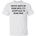 Coffee Keeps Me Going Until It's Acceptable To Drink Wine T-Shirt CustomCat