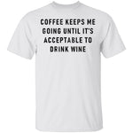 Coffee Keeps Me Going Until It's Acceptable To Drink Wine T-Shirt CustomCat