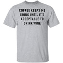 Coffee Keeps Me Going Until It's Acceptable To Drink Wine T-Shirt CustomCat