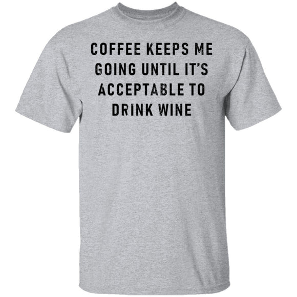 Coffee Keeps Me Going Until It's Acceptable To Drink Wine T-Shirt CustomCat