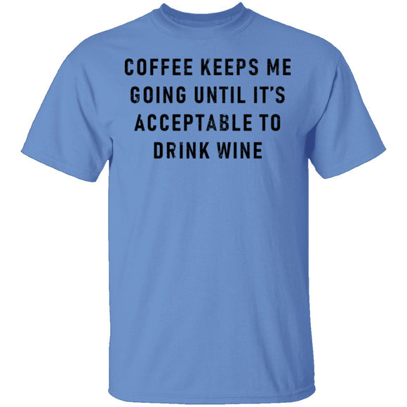 Coffee Keeps Me Going Until It's Acceptable To Drink Wine T-Shirt CustomCat