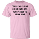 Coffee Keeps Me Going Until It's Acceptable To Drink Wine T-Shirt CustomCat